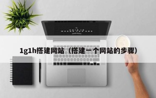 祁东1g1h搭建网站（搭建一个网站的步骤）