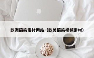 祁东欧洲搞笑素材网站（欧美搞笑视频素材）