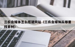 祁东三农自媒体怎么搭建网站（三农自媒体从哪里找素材）