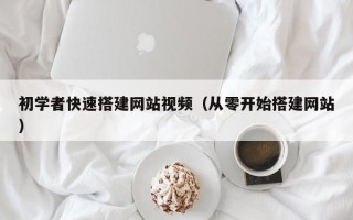 祁东初学者快速搭建网站视频（从零开始搭建网站）