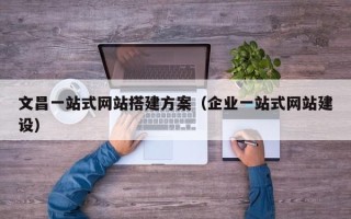 祁东文昌一站式网站搭建方案（企业一站式网站建设）